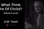 What Think Ye Of Christ? (Tozer Sermon)